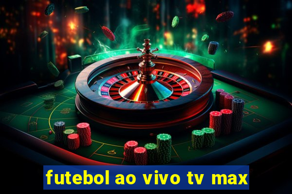 futebol ao vivo tv max